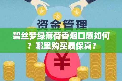 碧丝梦绿薄荷香烟口感如何？哪里购买最保真？