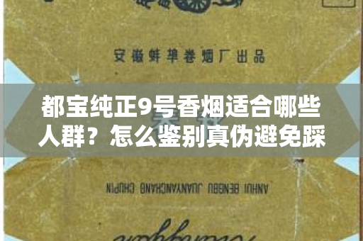 都宝纯正9号香烟适合哪些人群？怎么鉴别真伪避免踩坑？